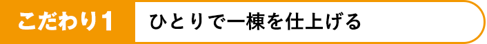 ひとりで一棟を仕上げる